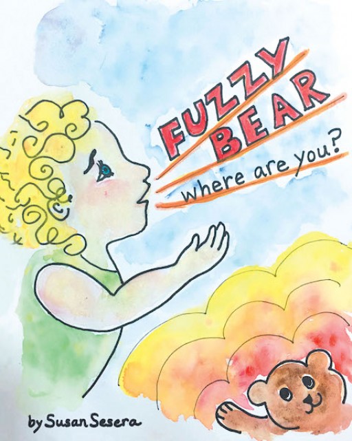 Susan Sesera's New Book 'Fuzzy Bear: Where Are You?' is an Illustrated Tale of a Little Girl and Her Lost Teddy Bear