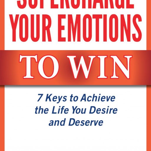 Take Control of Your Life Today with "Supercharge Your Emotions to Win: 7 Keys to Achieve the Life You Desire & Deserve" by Benjamin Halpern