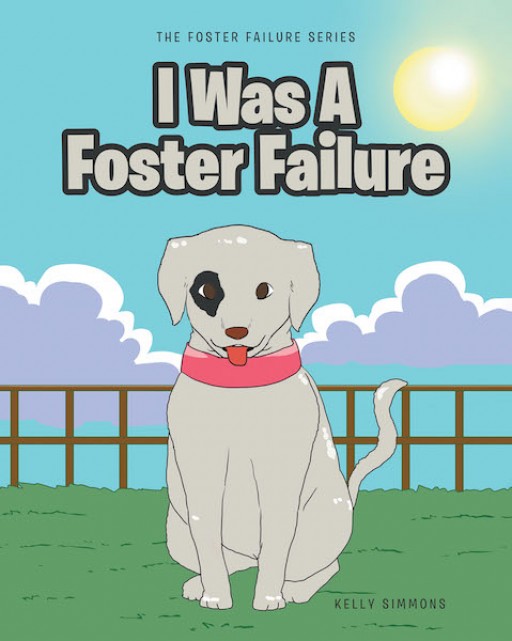 Kelly Simmons' New Book 'I Was a Foster Failure' Shares a Captivating Children's Tale That Circles Around the Story of a Dog Whose Life Changed for the Better