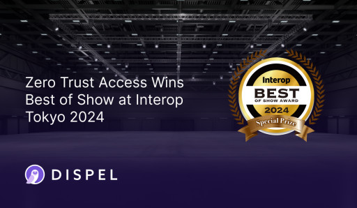 Dispel Zero Trust Access Wins Best of Show at Interop Tokyo 2024
