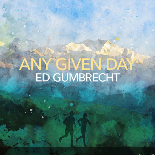 Soundtrack to Summer ’24: Ed Gumbrecht’s ‘Any Given Day’ Released to Popular and Critical Applause
