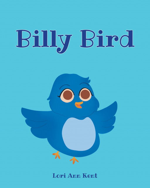 Author Lori Ann Kent's New Book, 'Billy Bird', is an Endearing Children's Tale of a Little Blue Bird's Adventure