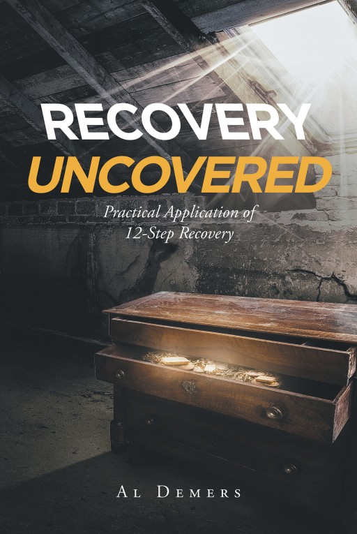 Author Al Demers's New Book 'Recovery Uncovered: Practical Application of 12-Step Recovery' is an Informative Guide for People Struggling With Addiction