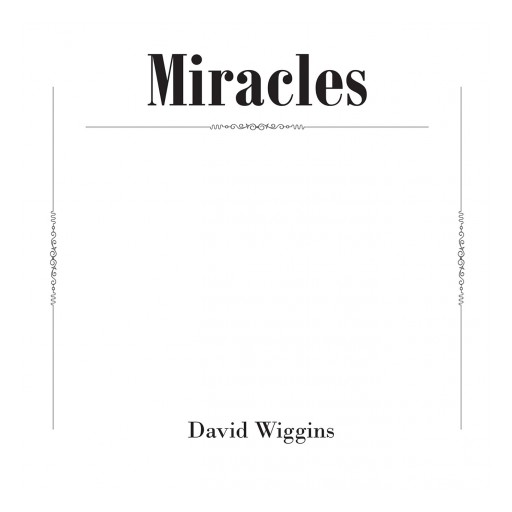 Author David Wiggins' New Book "Miracles" is an Exciting Revisiting of the Miracles That Transpired at the Hands of Jesus.