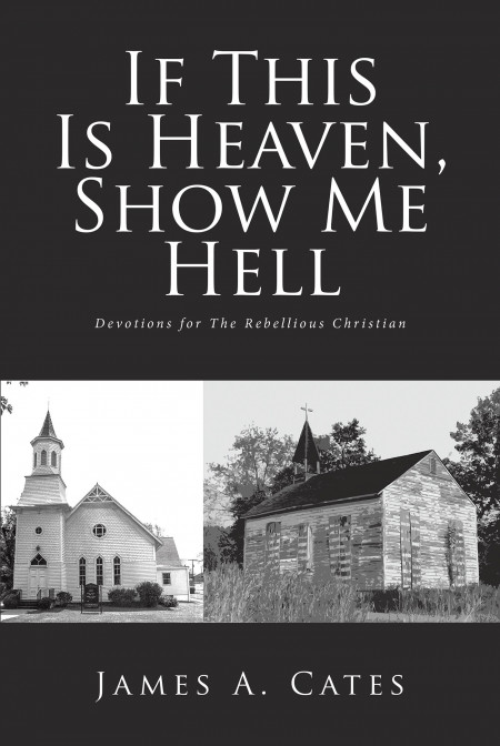 James A. Cates’ New Book, ‘If This is Heaven, Show Me Hell’ Brings Out a Bold and Informative Discourse Towards Divine Spirituality