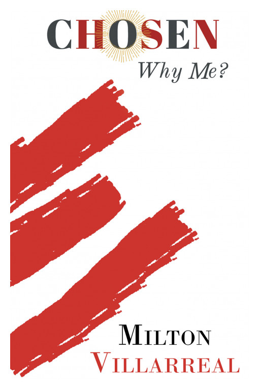 Milton Villarreal's New Book, 'Chosen: Why Me?' is a Powerful Testimony Proving That Everyone Has Their Own Preordained Purpose