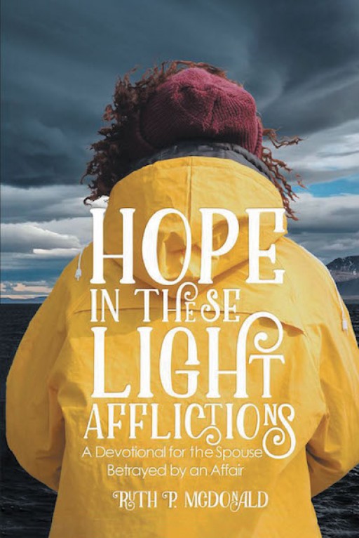 Ruth P. McDonald's New Book, 'Hope in These Light Afflictions', is a Spiritual Handbook Designed to Bring the Readers Closer to God and Save Them From Distress