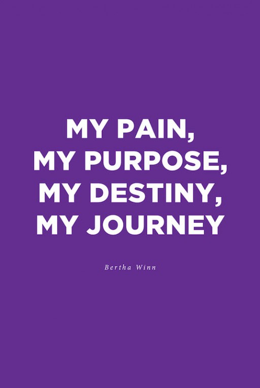 Bertha Winn's New Book 'My Pain, My Purpose, My Destiny, My Journey' is an Extraordinary Read Filled With Wonder, Faith, and the Unknown