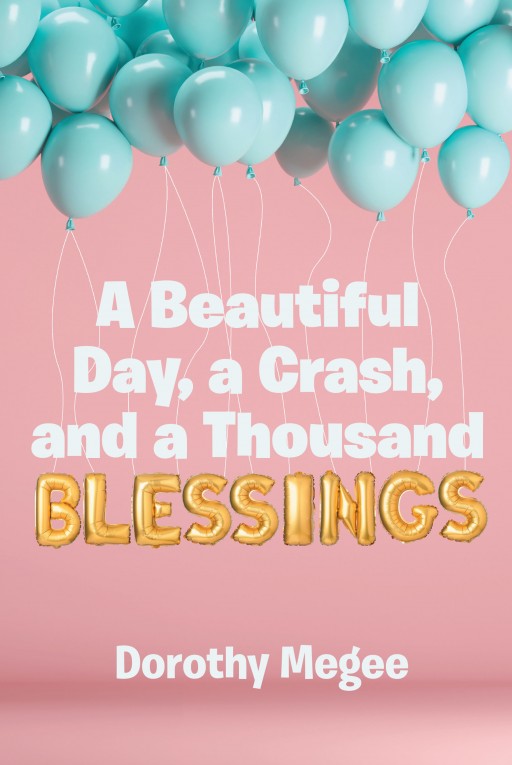 Dorothy Megee's Newly Released 'A Beautiful Day, a Crash, and a Thousand Blessings' is a Powerful Narrative That Tells About the Beautiful Healing Journey of a Family