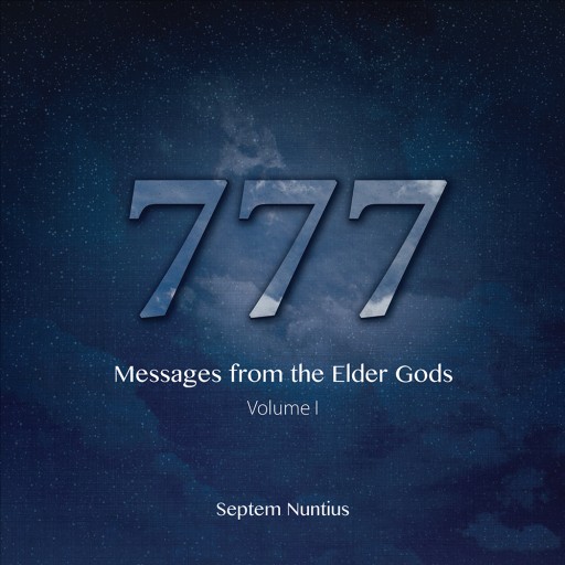 777: Messages From the Elder Gods - Volume I Release. a Different Bible for a New Age.