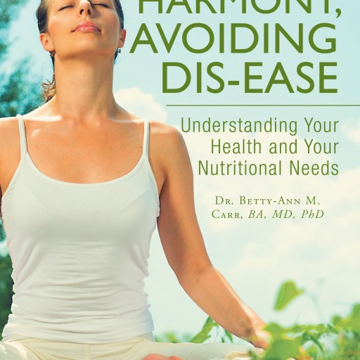 Dr. Betty-Ann M. Carr's New Book "Achieving Harmony, Avoiding Dis-ease" Is A Practical Guide To Determining Actions Needed To Ensure Mind And Body Harmony