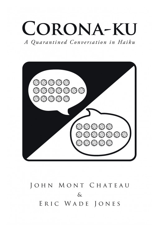 John Mont Chateau & Eric Wade Jones' New Book 'Corona-ku: A Quarantined Conversation in Haiku' Is An Artistic Expression Of Journeys Throughout The Quarantine Days