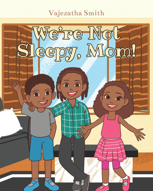 Vajezatha Smith's New Book 'We're Not Sleepy, Mom!' is an Enjoyable Story About Kids Who Want to Spend Their Time Playing Even During Nap Time