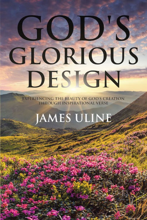 James E. Uline's New Book 'God's Glorious Design' is an Enthralling Collection of Pieces Exemplifying God's Miracle of Creation