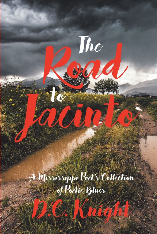 D.C. Knight's New Book 'The Road to Jacinto' is a Profound Compendium of Poems on Human Emotions and Thoughts That Reflect Nostalgia and Quaintness
