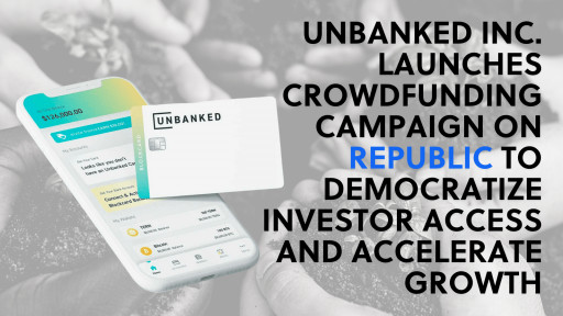 Unbanked Inc. Launches Crowdfunding Campaign on Republic to Democratize Investor Access and Accelerate Growth