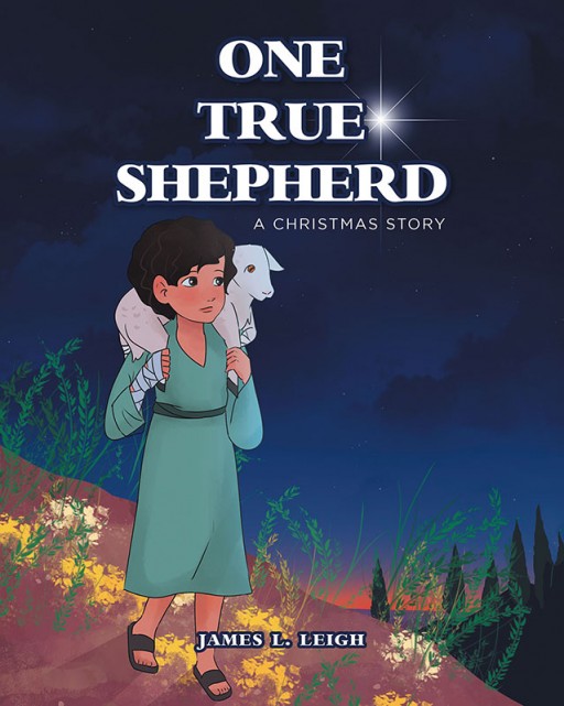 James L. Leigh's New Book 'One True Shepherd: A Christmas Story' Shares a Young Shepherd's Heartwarming Journey to the Place of Christ's Birth Into the World