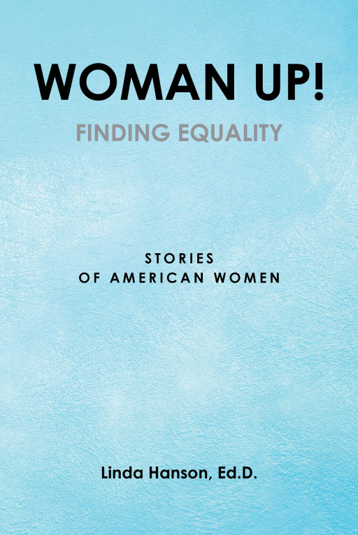 Author Linda Hanson, Ed.D.'s, New Book 'Woman Up! Finding Equality Stories of American Women' Explores the Riveting History of Women's Equality in America