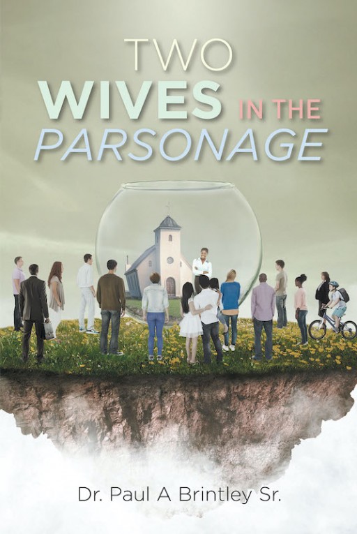 Dr. Paul a Brintley Sr.'s New Book 'Two Wives in the Parsonage' is a Potent Read That Aids People to Balance Spirituality and Personal Life With Effectiveness