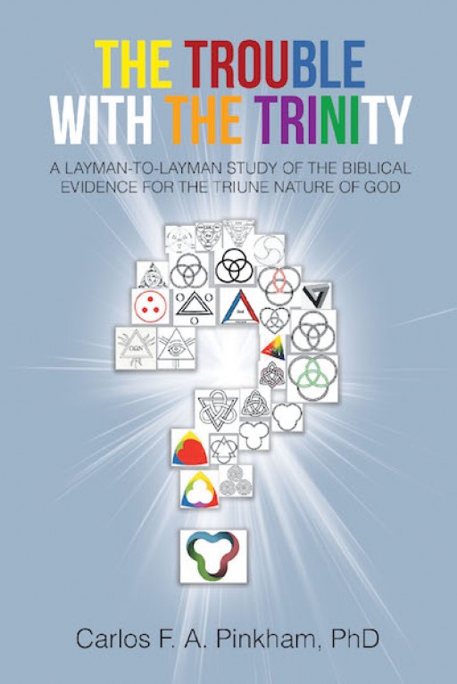 Carlos F.A. Pinkham, Ph.D.'s New Book, 'The Trouble With the Trinity' is an Enthralling Craft That Clearly Explains and Discusses the Holy Trinity