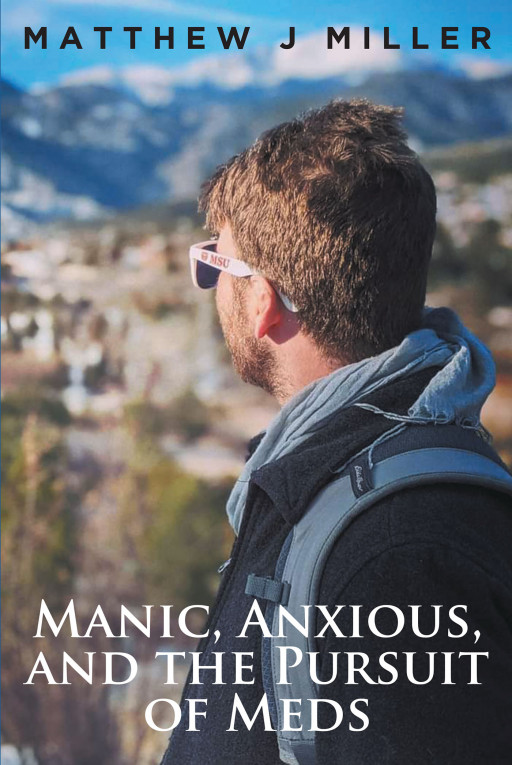Matthew J. Miller's New Book 'Manic, Anxious, and the Pursuit of Meds' is a Deeply Inspiring Account of a Man Who Continues to Live a Grateful Life Despite the Mental Struggle