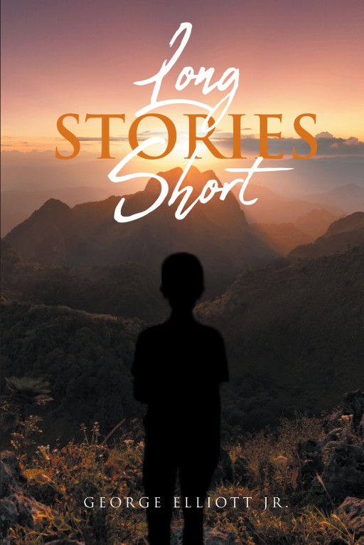Author George Elliott Jr.'s New Book "Long Stories Short" is a Collection of Touching Short Stories That the Author Has Gathered Through His Life.