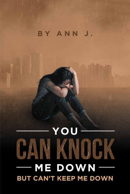 Author Ann J.’s New Book, ‘You Can Knock Me Down but Can’t Keep Me Down,’ Follows a Woman as She Works to Overcome Incredibly Difficult Obstacles in Her Life