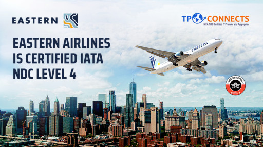 TPConnects, the Technology Provider, Announces That Eastern Airlines is Investing in New Distribution Capabilities With IATA's NDC Level 4 Certification