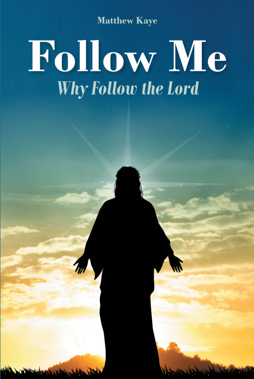 Author Matthew Kaye's New Book, 'Follow Me' is an Inspiring Spiritual Tale Guiding Believers in Following Through on Following Jesus