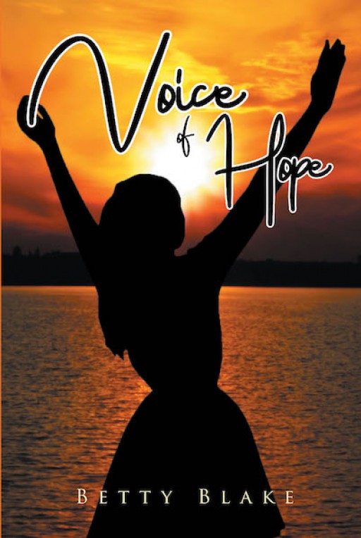 Betty Blake's New Book 'Voice of Hope' is a Beautifully Written Inspiration From Words That Speak About Life, Its Tribulations and Its Silver Linings