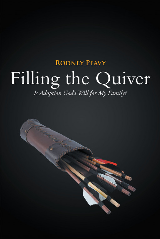 Rodney Peavy's New Book 'Filling the Quiver; is Adoption God's Will for My Family?' is an Informative Read Highlighting the Joy of Seeing Children Find Their New Home