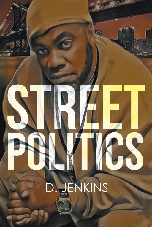 Author D. Jenkins' New Book "Street Politics" is an Exciting Story About a Determined Man Who Takes Power of the Streets, Involving Him in a Host of Crimes.
