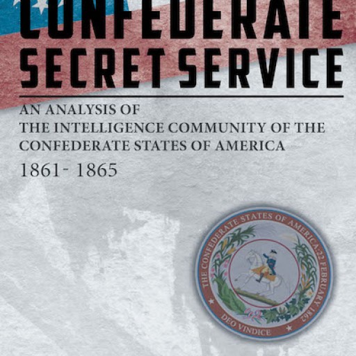 Harold W. Mills, Jr.'s New Book 'The Confederate Secret Service' is a Comprehensive Narrative That Lays Out the Country's Collated Intelligence Report