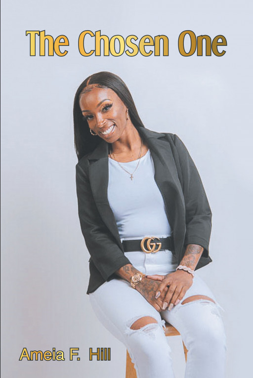 Author Ameia F. Hill's New Book 'The Chosen One' is a Powerful Memoir of a Woman Who Has Survived Some of Life's Most Challenging Obstacles