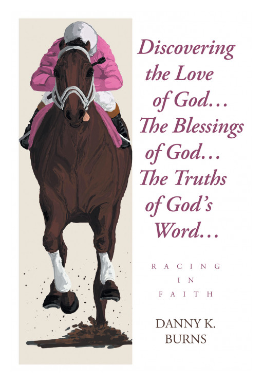 Danny K. Burns' New Book 'Discovering the Love of God…The Blessings of God…The Truths of God's Word…Racing in Faith' Follows How One Man Found God in an Unexpected Way