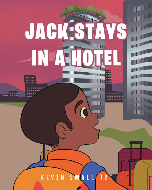 Fulton Books Author Kevin Small Jr.'s New Book, 'Jack Stays in a Hotel', Follows a Child's First-Ever Stay in a Hotel and the Fun Things He Gets to Do