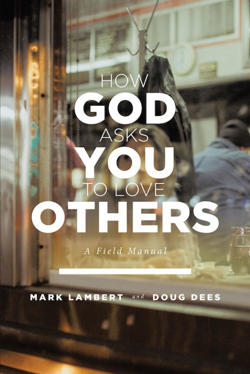 Mark Lambert and Doug Dees's New Book 'How God Asks You to Love Others' Teaches on How to Discern God's Will and Follow in His Ways Wholeheartedly