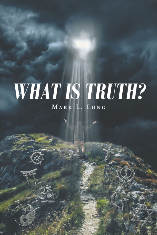 Mark L. Long's New Book 'What is Truth?' is a Detailed Philosophical Work That Answers the Age-Old Question, 'What is Truth?'