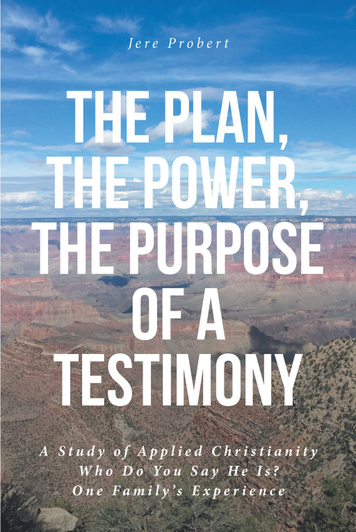 Author Jere Probert's New Book, 'The Plan, the Power, the Purpose of a Testimony' is a Spiritual Work Meant to Encourage Christians to Share Their Stories