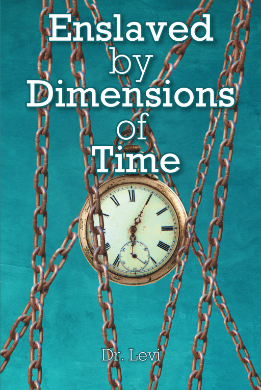 Dr. Levi's New Book 'Enslaved by Dimensions of Time' is a Stimulating Read on the Ephemeral Nature and Purpose of Time as the Operator of the Vehicle of Life