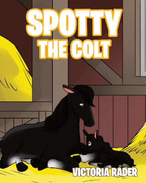 Victoria Rader's New Book 'Spotty the Colt' is an Entertaining Illustration About an Innocent Newly Born Colt on Farmer Brown's Farm