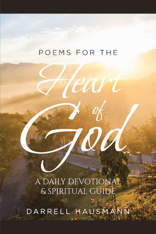 Darrell Hausmann's New Book 'Poems for the Heart of God: Daily Devotional & Spiritual Guide' is a Mind-Clearing Repository of Inspirations That Feeds the Heart and Soul