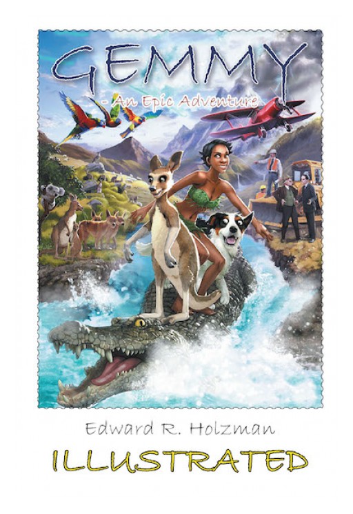 Edward R. Holzman's New Book 'GEMMY: An Epic Adventure' is a Beautifully Illustrated, Fantastical and Magical Book — a Great Action-Adventure Story With a Heart, Designed for Young Readers but a Super-Fun Read for All Ages and Genders