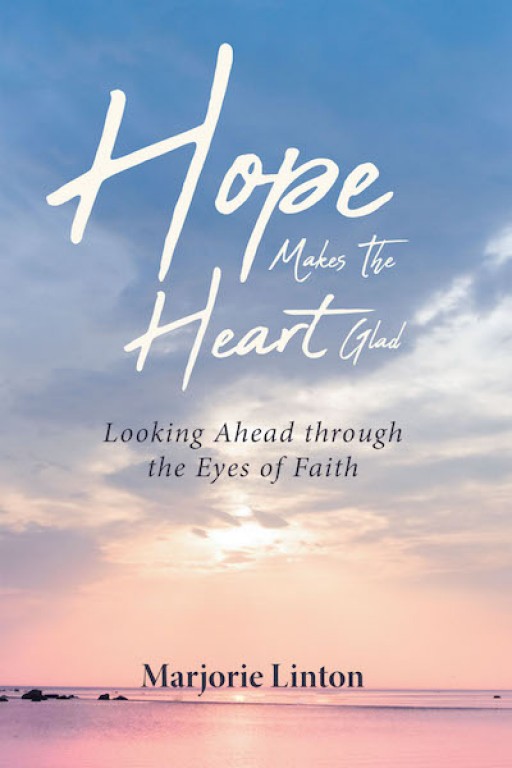 Marjorie Linton's New Book, 'Hope Makes the Heart Glad,' is a Captivating Affirmation of Absolute Truth That God is Omnipotent, Omnipresent, and Omniscient