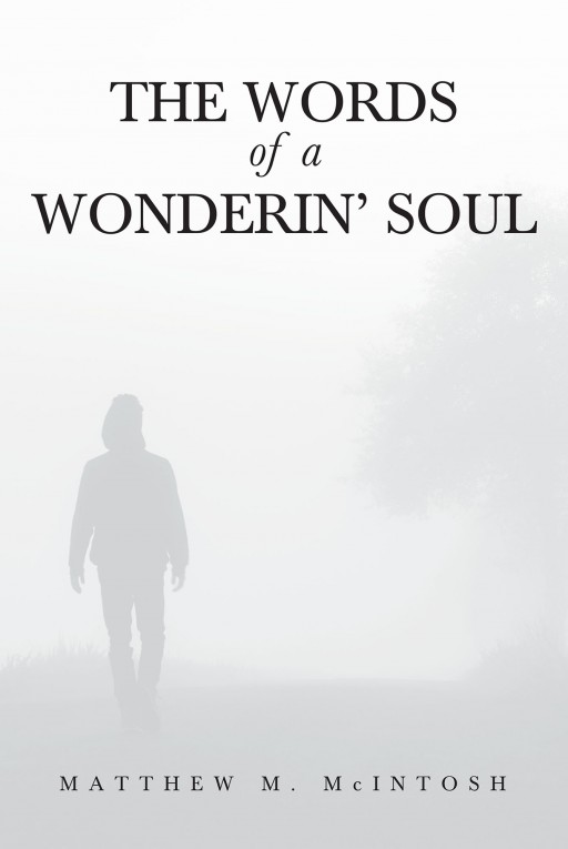 Matthew M. McIntosh's New Book 'The Words of a Wonderin' Soul' is an Expressive Journey Across the Many Trials and Broken Pieces of One's Life