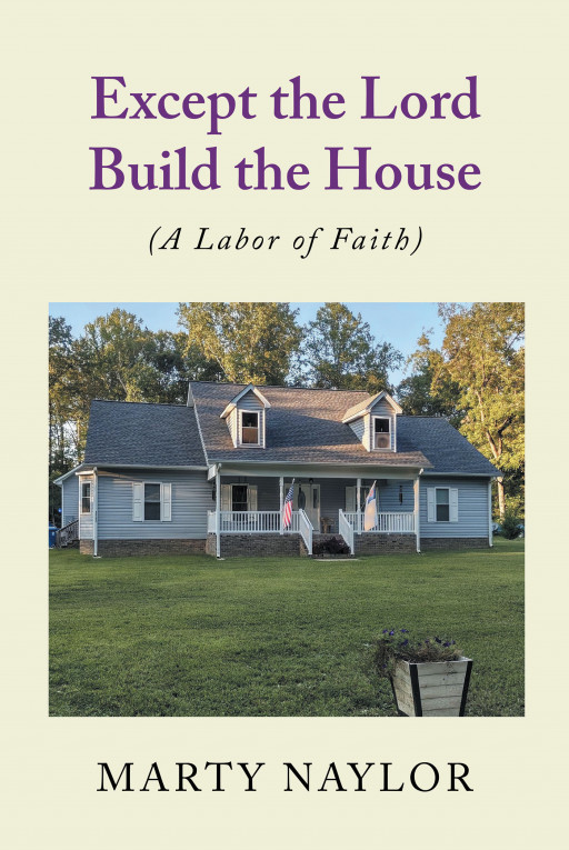 Author Marty Naylor's New Book, 'Except the Lord Build the House,' is a Faith-Based Journey of a Woman Whose Beliefs Are Challenged Through Difficult Circumstances
