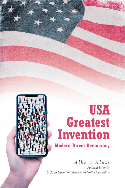 Albert Kluss's New Book 'U.S.A Greatest Invention Modern Direct Democracy' is an Intriguing Work That Shares the Author's Ideas for the Future of America