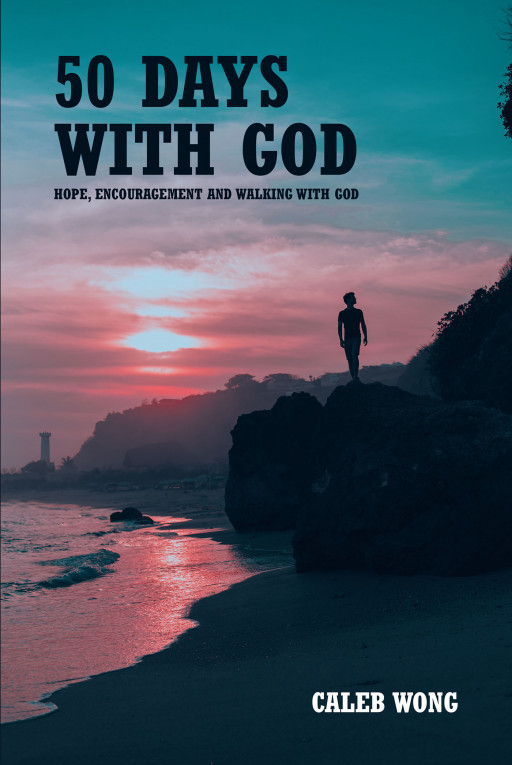 Author Caleb Wong's New Book, '50 Days With God' is a Faith-Based Devotional Mean to Enrich Christian Readers' Relationship With God