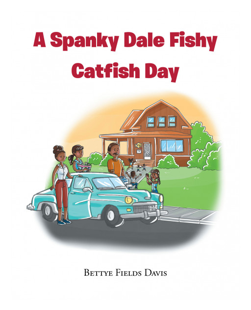 Author Bettye Fields Davis' New Book 'A Spanky Dale Fishy Catfish Day' is a Memoir of a Woman Remembering Her Time With Her Family as a Young Girl
