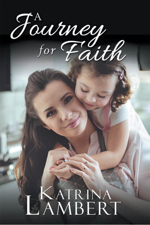 Katrina Lambert's New Book 'A Journey for Faith' Shares a Great Journey of Love and Motherhood in Struggles of Weighing the Toughest Choices